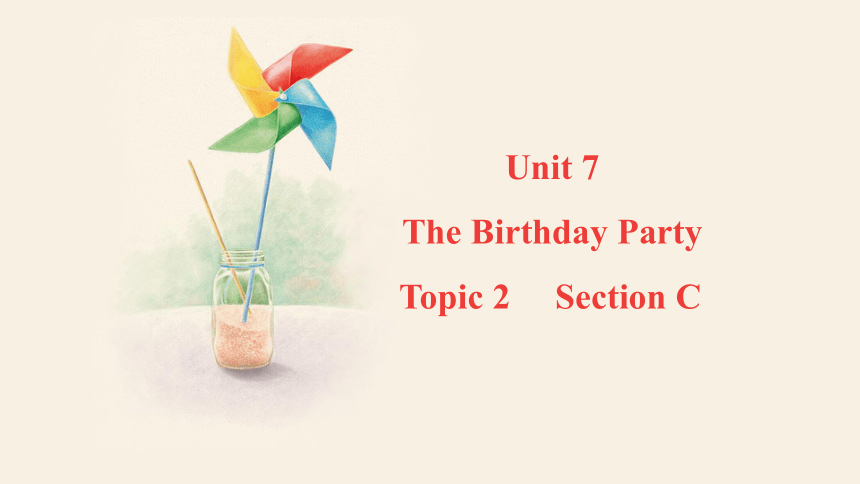 Unit 7 The Birthday Topic 2  Section C 课件 +嵌入音频(共18张PPT)