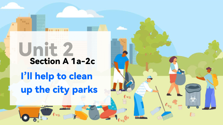 Unit 2 I’ll help to clean up the city parks Section A 1a-2c课件(共23张PPT ...