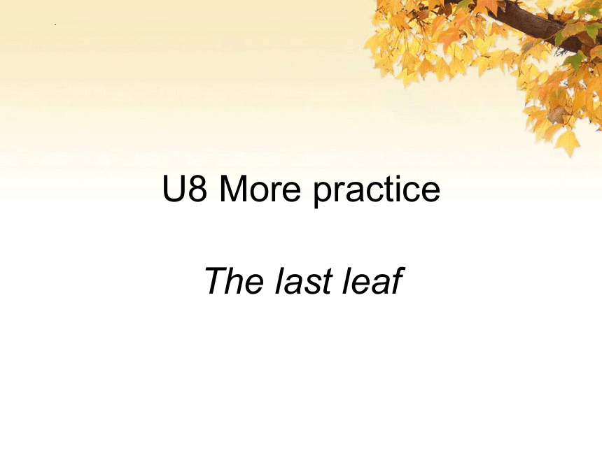 Unit 8 Surprise endings More practice the last leaf 课件(共23张PPT)