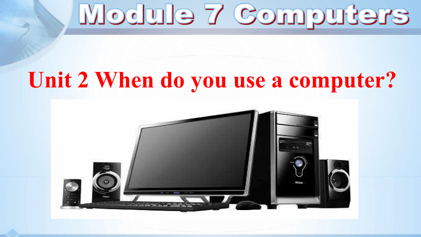 Module 7 Computers Unit 2 When do you use a computer? 课件（共55张PPT）