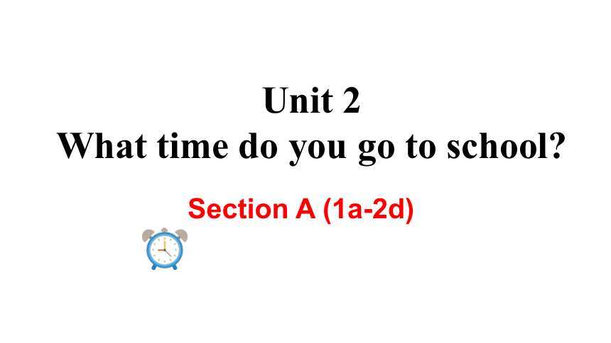 七年级下册  Unit 2 What time do you go to school?  Section A (1a-2d) 课件  (共19张PPT)
