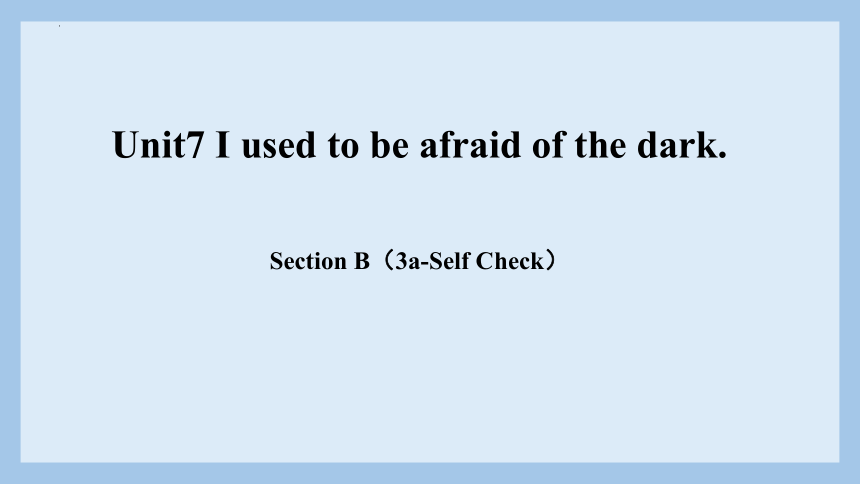 Unit 7 I used to be afraid of the dark SectionB 3a-Self Check课件(共21张PPT)鲁教版八年级下册