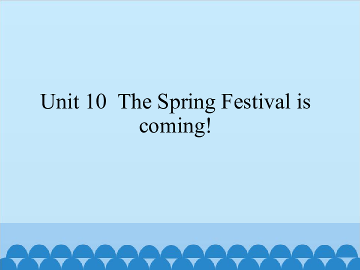 Unit 10  The Spring Festival is coming! 课件（25张PPT）