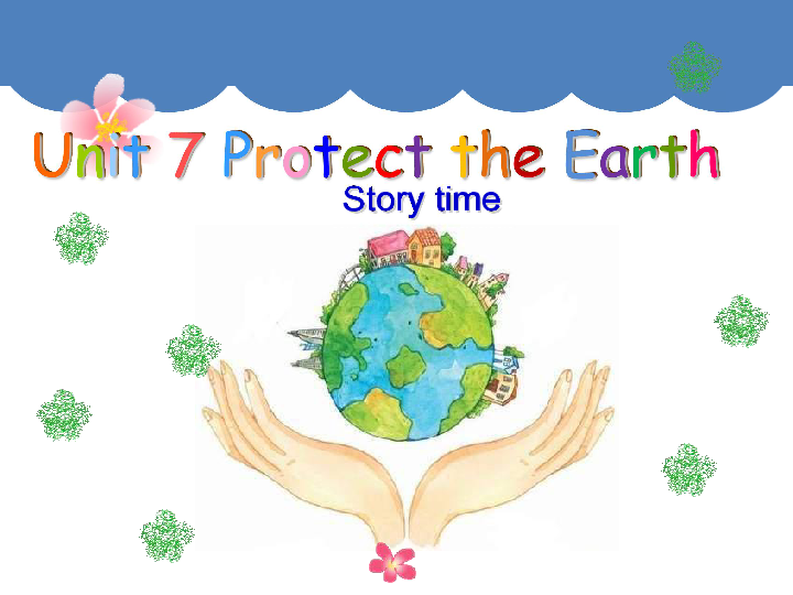 Unit 7 protect the earth Story time 课件（共32张PPT）