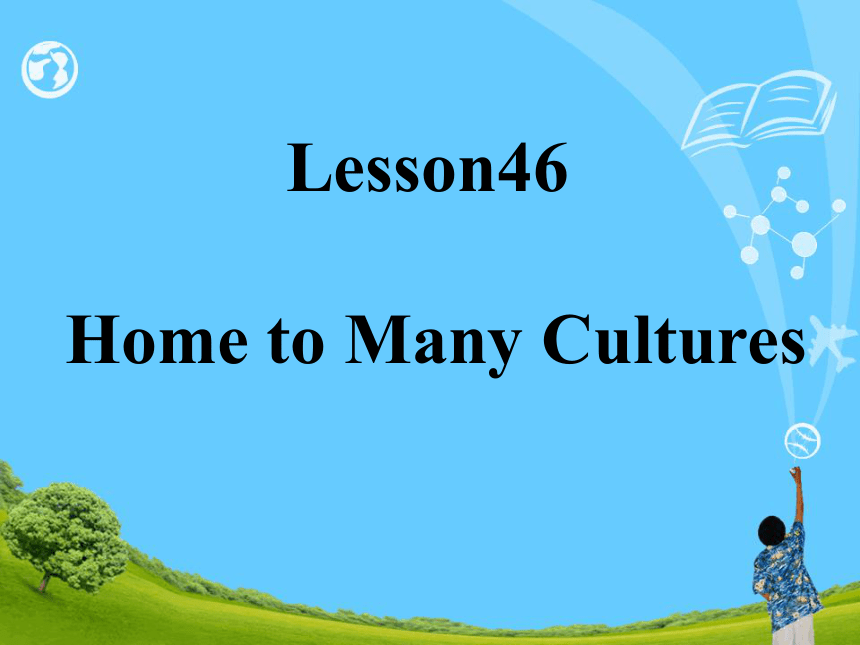 Unit 8 Culture Shapes Us Lesson 46 Home to Many Cultures 课 件