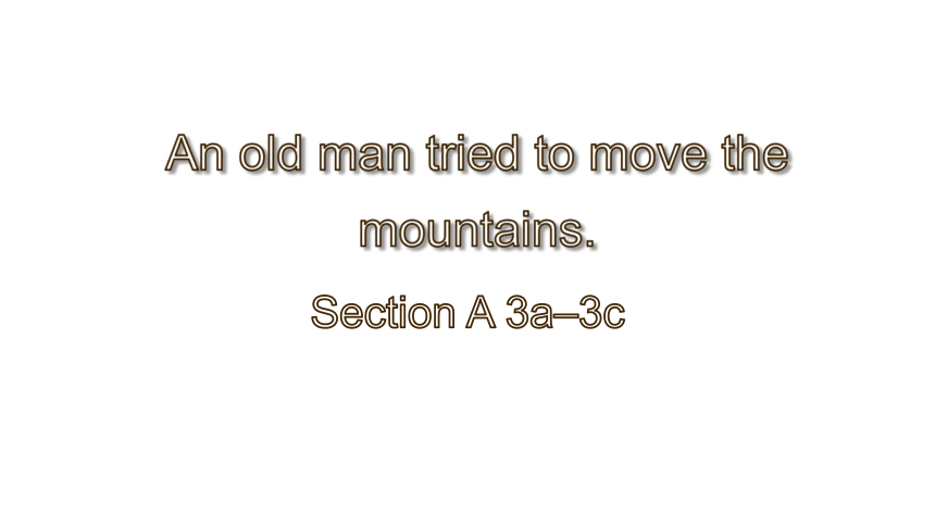 Unit 6 An Old Man Tried To Move The Mountains.Section A 3a–3c 课件(共18张 ...