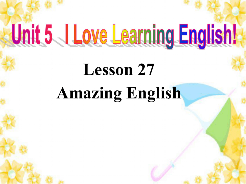 Unit 5 I Love Learning English! Lesson 27 Amazing English 课件