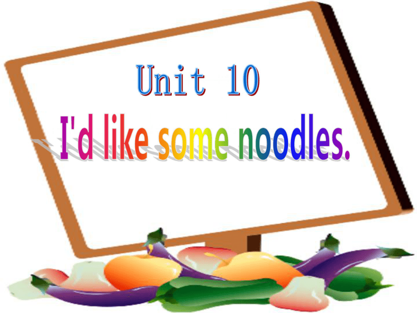 Unit 10 I’d like some noodles.  (Section A)课件
