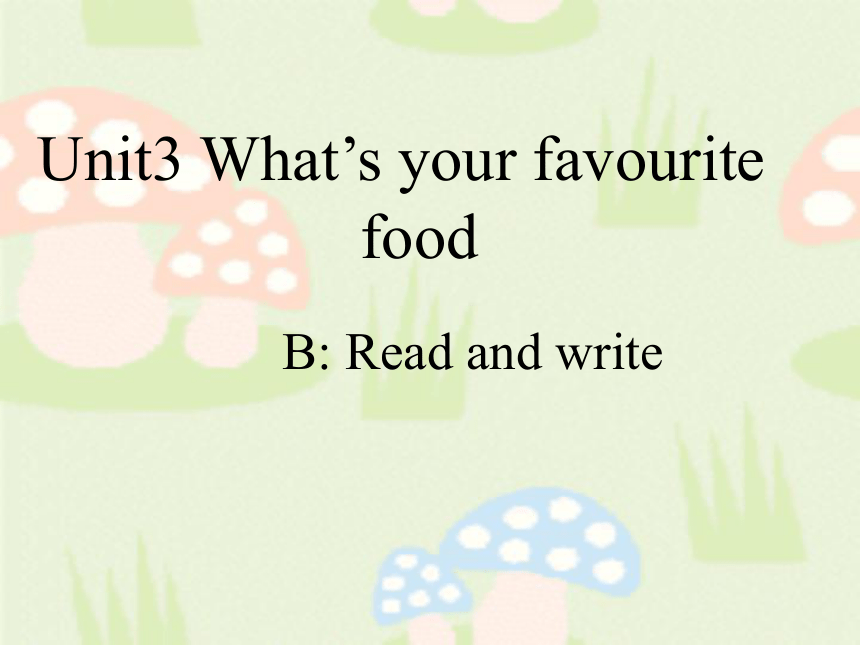 Unit3 What’s your avourite food B Read and write