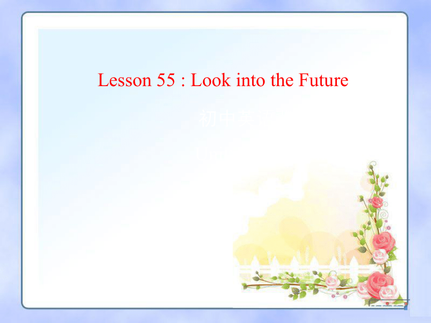 Unit 10 Get Ready for the Future.Lesson 55 Look into the Future.课件