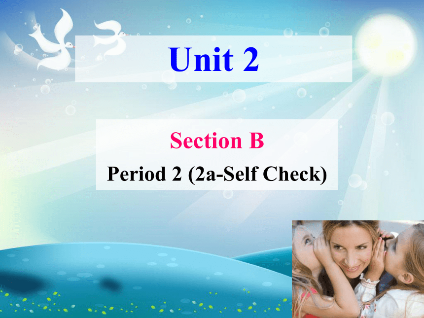 Unit  2  Why don’t you talk to your parents? Section B Period 2 (2a-Self Check) 课件