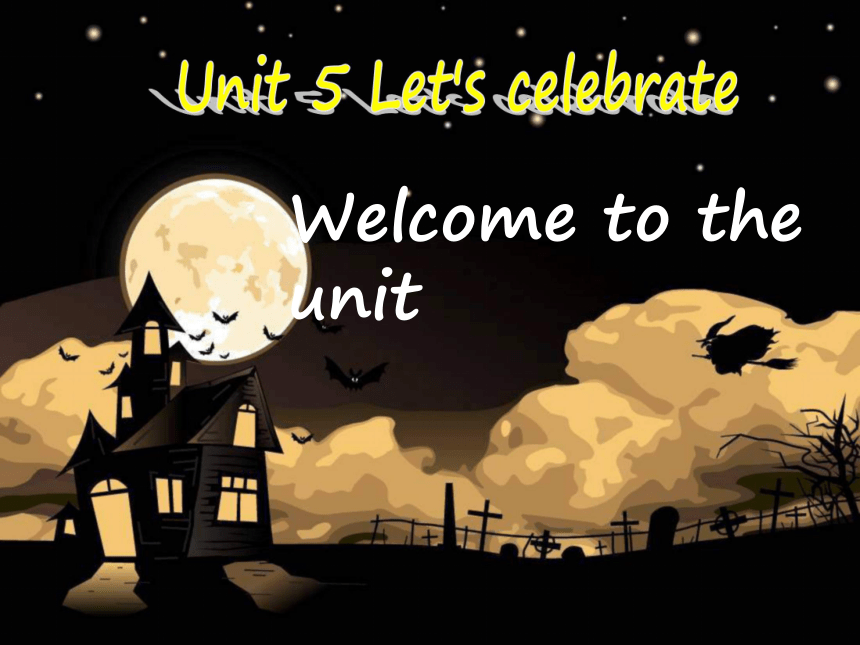 Unit 5 Let’s celebrate.  (Welcome to this unit)