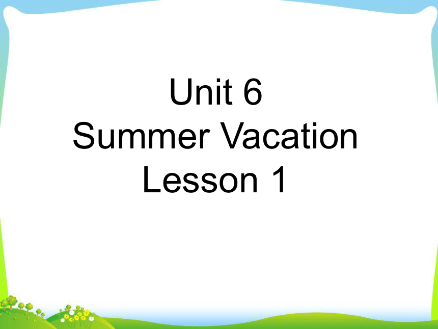 Unit 6 Summer vacation Lesson 1 课件