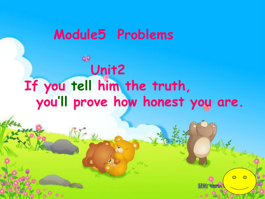 Module 5 Problems》Unit 2 If you tell him the truth, you’ll prove how honest you are.