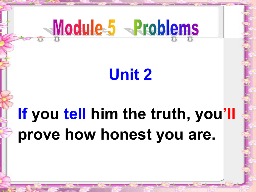 八年级下Module 5 Problems Unit 2 If you tell him the truth, you’ll prove how honest you are.
