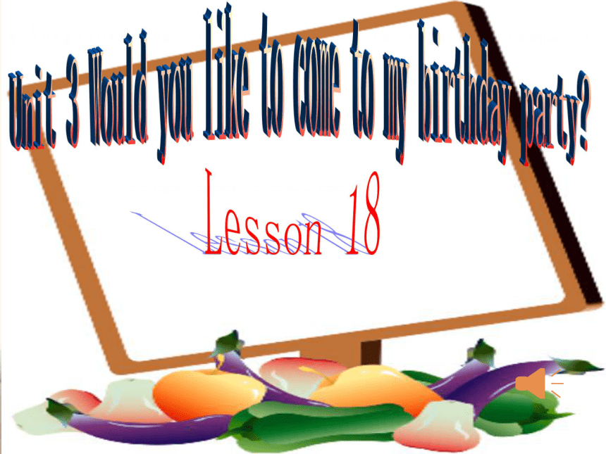 Unit 3 Would you like to come to my birthday party？Lesson 18 课件