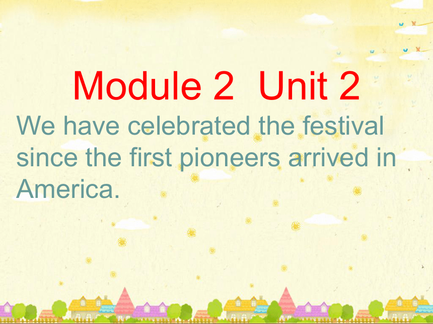 Unit 2 We have celebrated the festival since the first pioneers arrived in America教学课件