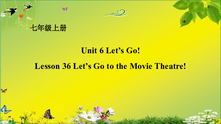 Unit 6 Let’s Go! Lesson 36  Let's Go to the Movie Theatre!课件(21张PPT)