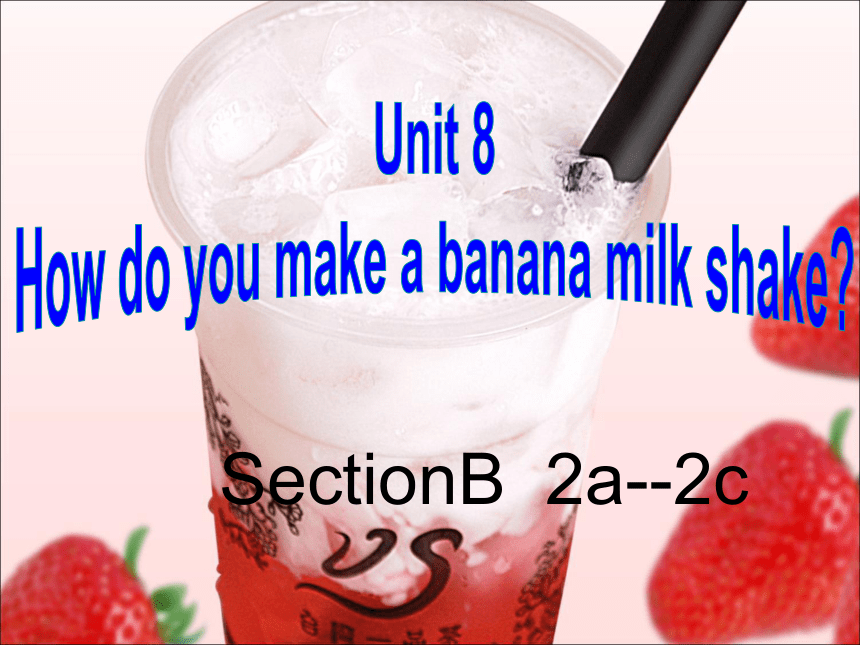 Unit 8 How do you make a banana milk shake? Section B(2a-2c)课件