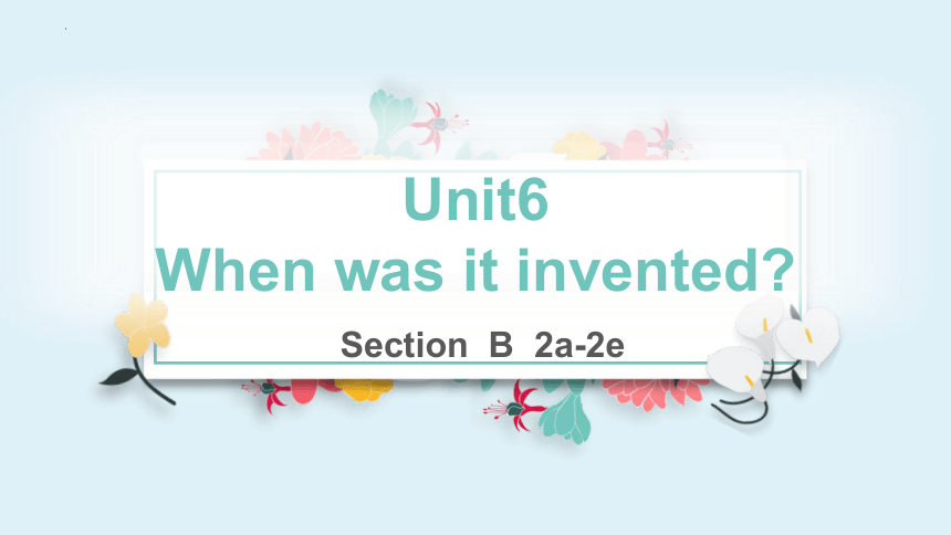 Unit 6 When Was It Invented Section B (2a-2e)阅读课件 （共12张PPT）-21世纪教育网