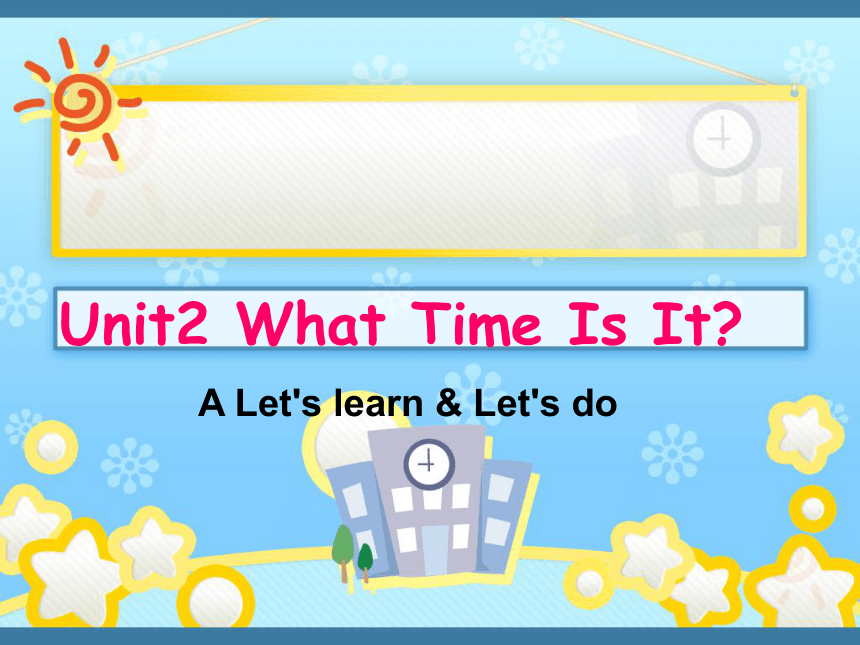 Unit 2 What time is it? PA Let’s learn 课件