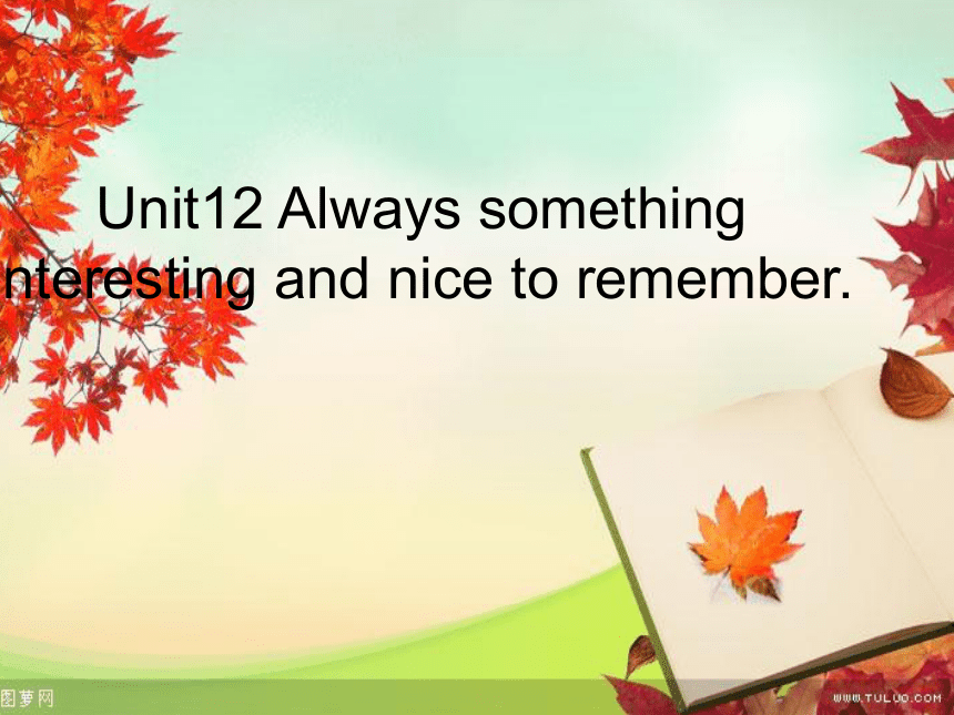 Unit 12 Always something interesting and nice to remember 课件