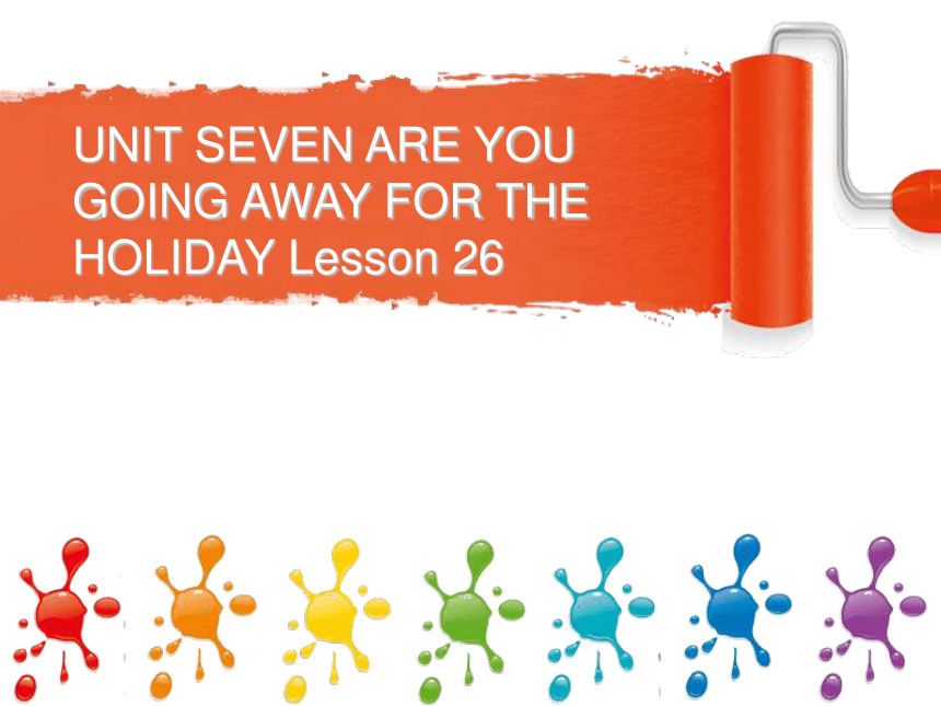 Unit 7 Are you going away for the holiday? Lesson 26 课件