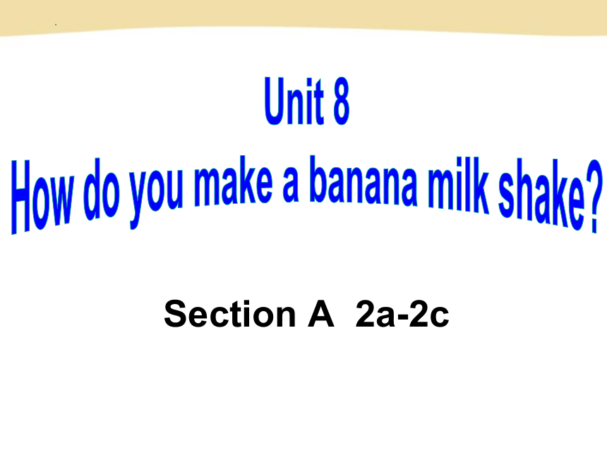 unit8-how-do-you-make-a-banana-milk-shake-sectiona-grammar-focus-3a-3c