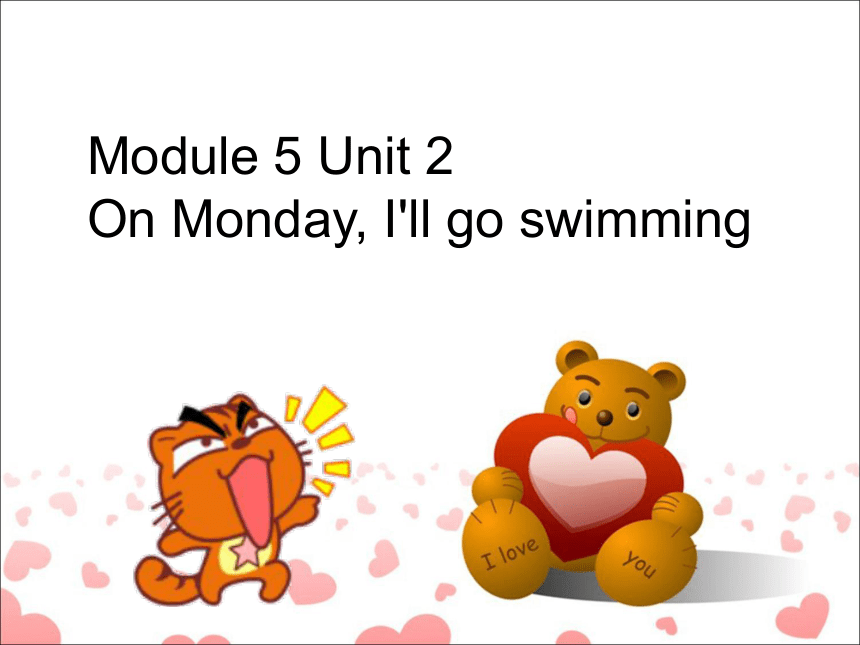 Module 5 Unit 2 On Monday, I’ll go swimming 课件