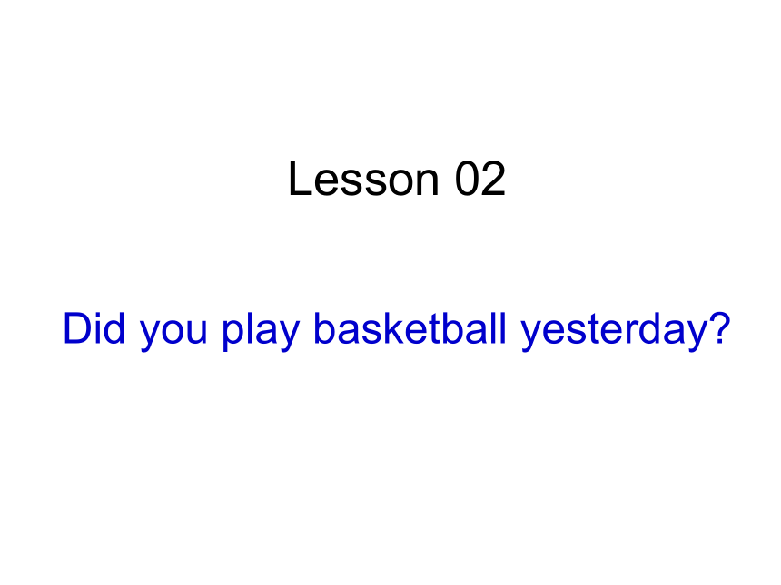 Lesson 2 Did you play basketball yesterday? 课件