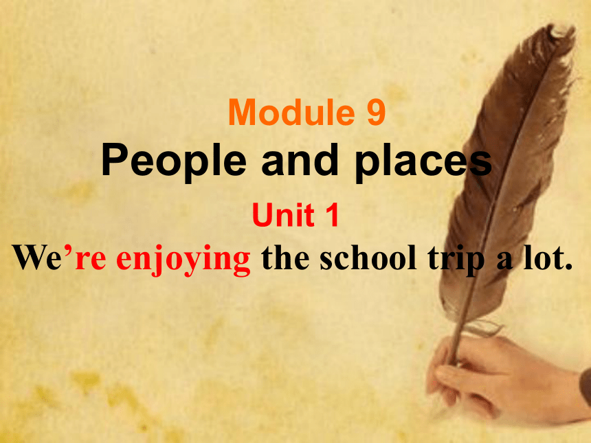 七年级上>Module 9 People and places>Unit 1 We’re enjoying the school trip a lot.