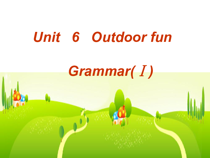 Unit6 Outdoor fun Grammar课件（40张PPT）