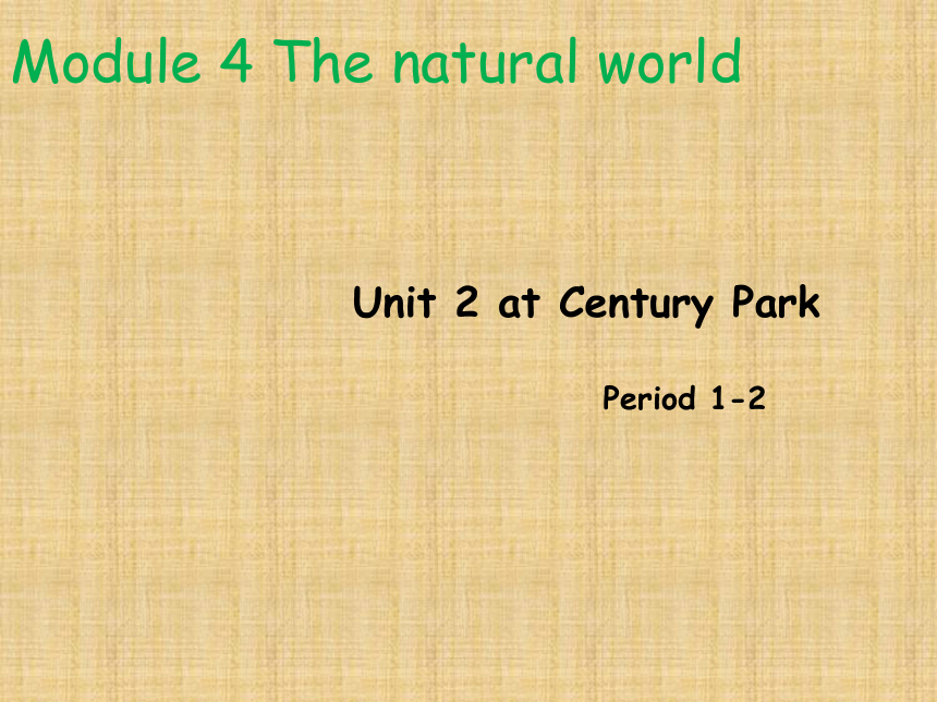 Module 4 The natural world Unit 2 At Century Park 课件