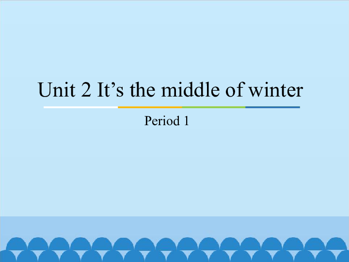 Unit 2 It’s the middle of winter Period 1 课件(20张ppt)