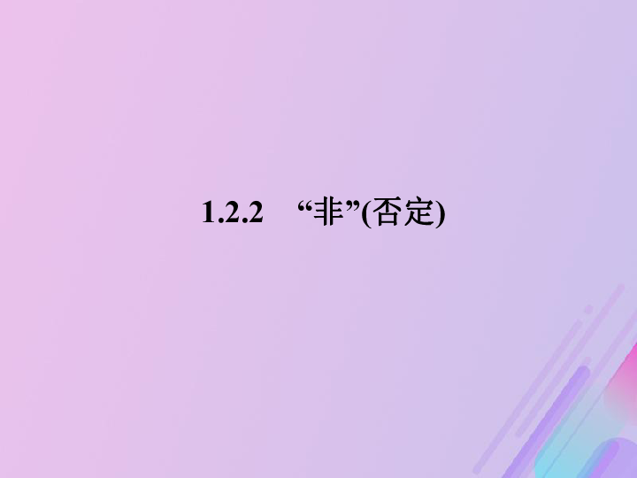 2018年高中数学新人教B版选修1-1课件：第一章常用逻辑用语1.2.2“非”（否定）课件（34张）