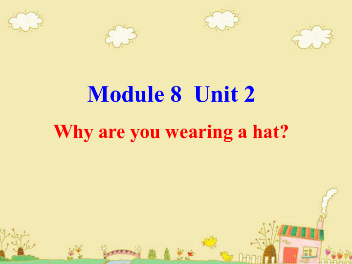 Module 8 Unit 2 Why are you wearing a hat 课件(共19张PPT)