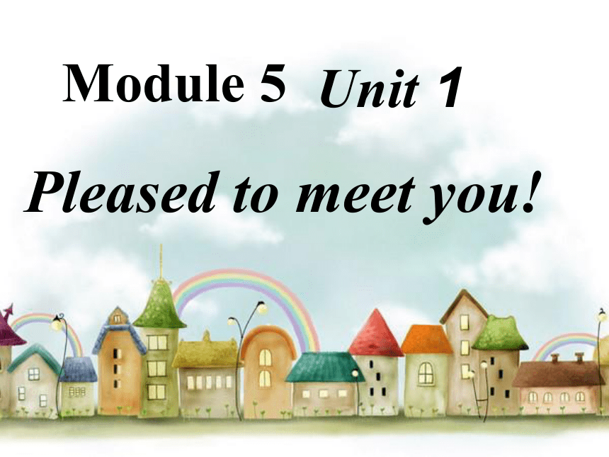 Module 5 Unit1 Pleased to meet you!