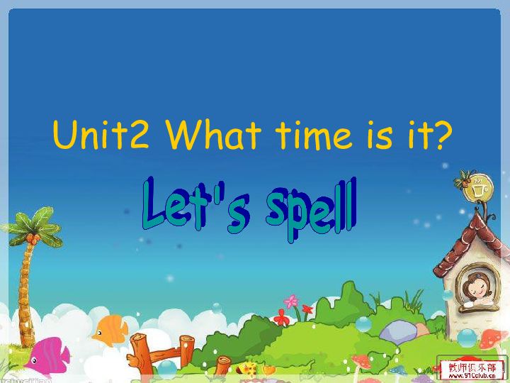 Unit 2 What time is it？ PA Let’s  spell 课件+素材