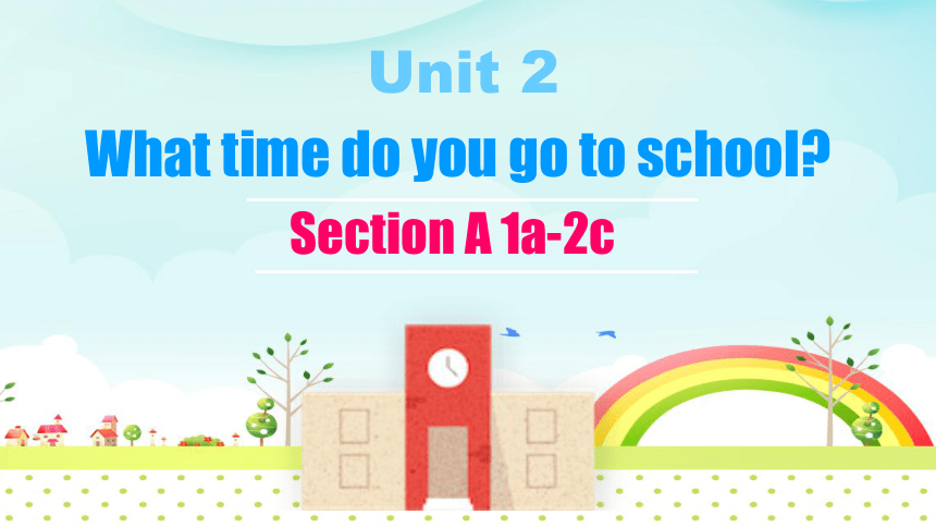 Unit2 what time do you go to school? Section A 1a-2c课件