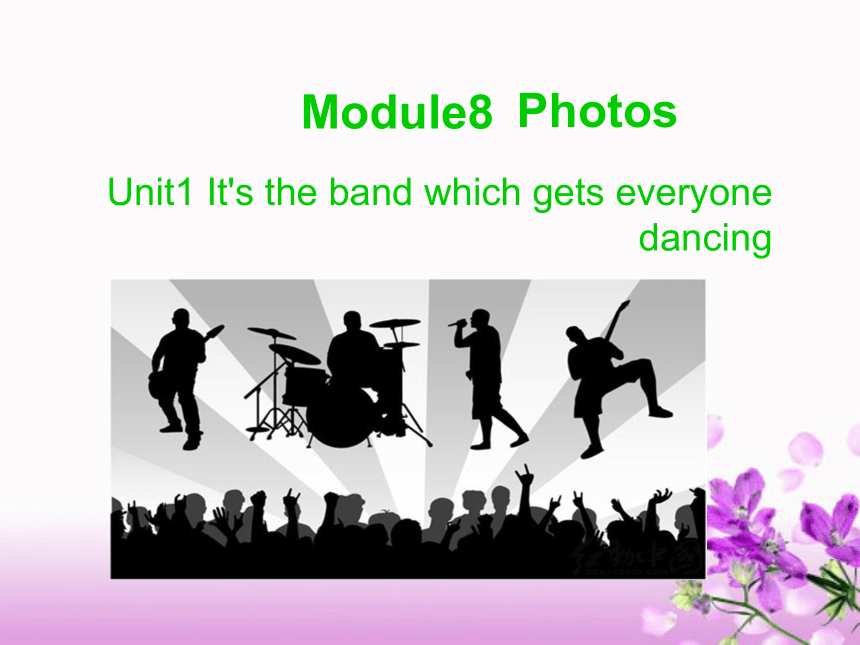 Module 8 Photos. Unit 1 It’s the band which gets everyone dancing.