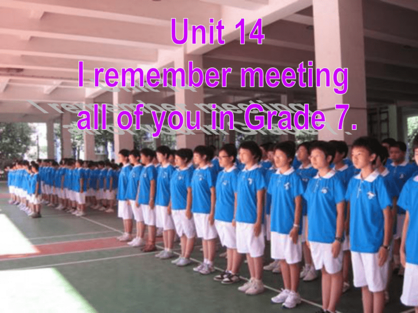 Unit14 I rember meeting all of you in Grade 7课件