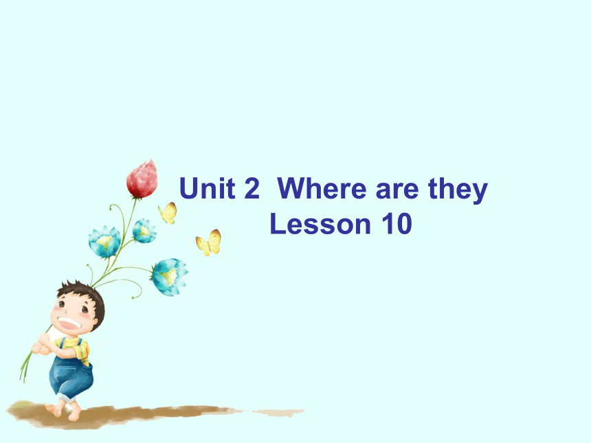 Unit 2 Where are they Lesson 10 课件  (共18张PPT)