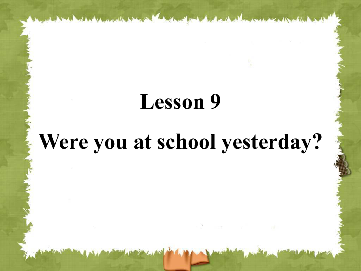Lesson 9 Were you at school yesterday 课件(共18张PPT)