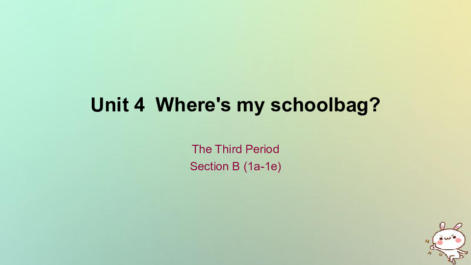 Unit 4 Where’s my  schoolbag?TheThird Period  SectionB1a-1e课件（13张PPT）