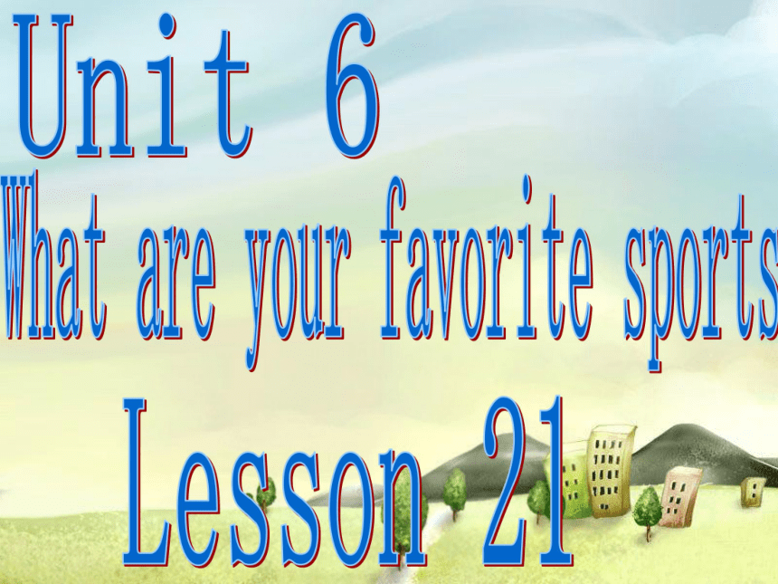 Unit 6 What are your favorite sports Lesson 21 课件(共20张PPT)