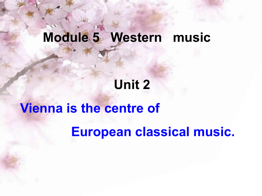 Module 5 Western music Unit 2 Vienna is the cantre of European classical music .