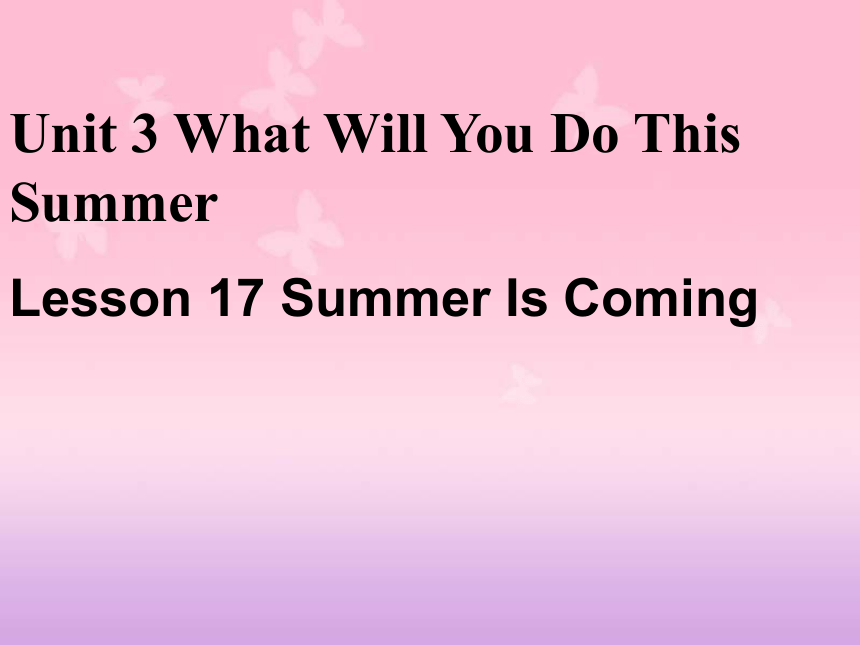Unit 3 What Will You Do This Summer Lesson 13 Summer is coming 课件