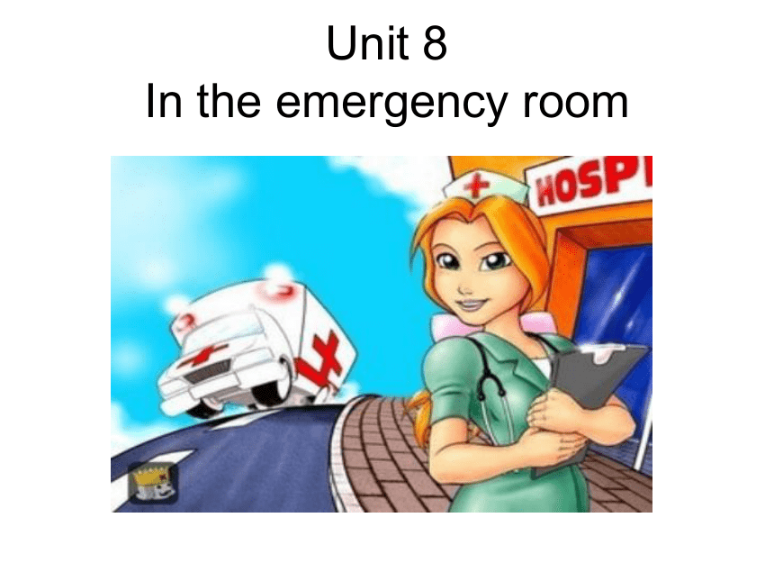 Unit 8 In the emergency room 课件