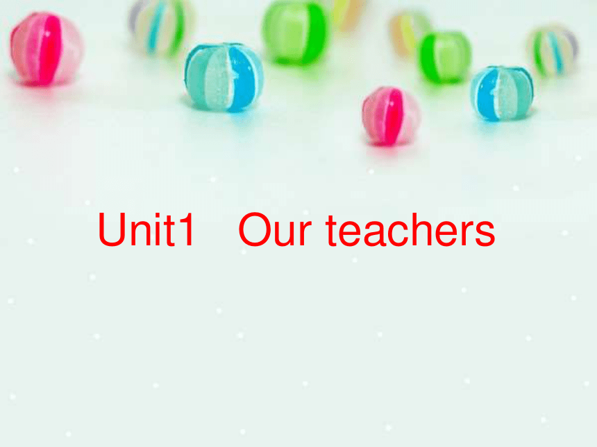 Unit 1 Our teachers 课件
