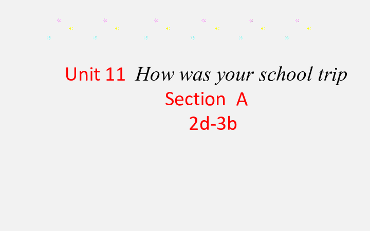 Unit 11  How was your school trip？Section A  2d-3b  课件（40张PPT）
